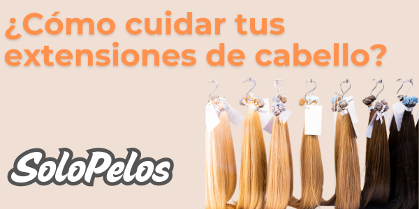 Cómo cuidar tus extensiones de cabello: guía completa para mantenerlas como nuevas