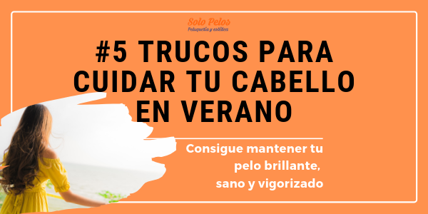 5 trucos para cuidar tu pelo en verano